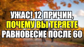 УЖАС! 12 ПРИЧИН, ПОЧЕМУ ВЫ ТЕРЯЕТЕ РАВНОВЕСИЕ ПОСЛЕ 60