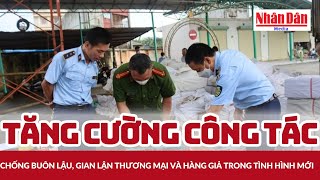 Tăng cường công tác chống buôn lậu, gian lận thương mại và hàng giả trong tình hình mới
