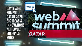 Day 3 Web Summit Qatar 2025 | Big Ideas \u0026 Innovations | AI, Travel, Energy \u0026 More | Vlog#64