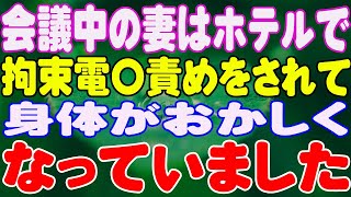 【スカッと】会議中の妻はホテルで、拘束電〇責めをされて、身体がおかしくなっていました。