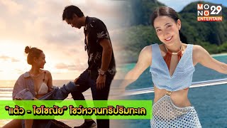 “แต้ว - ไฮโซณัย” โชว์หวานทริปริมทะเล [MONO29 Entertain]