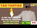 N°1-YAH YAHVAH IS THE  TRUE NAME  OF THE GOD OF ABRAHAM. ALL OF THE OTHER NAMES ARE FAKE