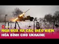 Cập nhật chiến sự Nga Ukraine 6/12: Ngoại trưởng Nga công bố điều kiện để chấm dứt xung đột Ukraine