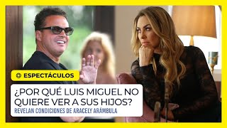 ¿Por qué Luis Miguel no quiere ver a sus hijos? Revelan condiciones de Aracely Arámbula