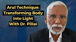 Arul Technique: Transforming Body into Light with Dr. Pillai