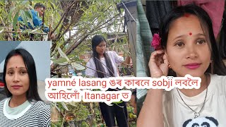 Itanagar ঘুৰিলো আজি/yamné lasang ঙৰ কাৰনে sobji লবলৈ আহিলোঁ/