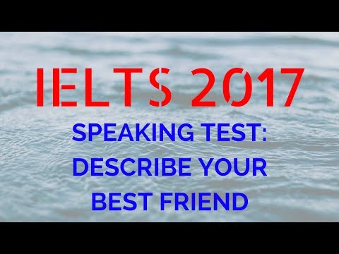 IELTS SPEAKING TEST - DESCRIBE YOUR BEST FRIEND IELTS EXAMPLE IELTS SPEAKING TEST - DESCRIBE YOUR BEST FRIEND IELTS EXAMPLE