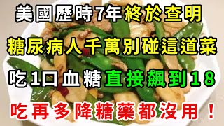 美國歷時7年終於查明，糖尿病人千萬別碰這道菜，吃1口血糖直接飆到18！醫生一口都不敢碰，看完趕緊戒了吧！【養生常談】