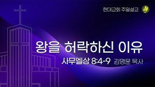 20240609 현대교회 주일설교 김명윤 목사 / 왕을 허락하신 이유 (삼상 8:4-9)