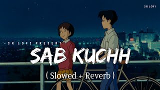 Sab Kuchh - Lofi (Slowed + Reverb) | B Praak | SR Lofi