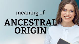 Understanding "Ancestral Origin": A Guide to its Meaning and Usage