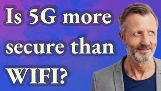 Is 5G more secure than WIFI?