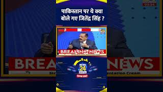 पाकिस्तान पर ये क्या बोले गए केंद्रीय मंत्री Jitendra Singh ने दिया जवाब ?