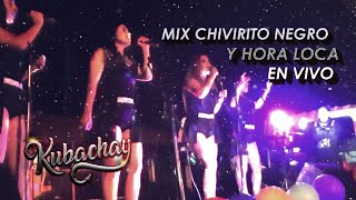 MIX CHIVIRITO NEGRO Y HORA LOCA - GRUPO KUBACHAY EN VIVO