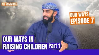 Our Ways in Raising Children Pt.1 | Episode 7 | Our Ways - A series with Ali Hammuda