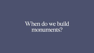 Thinking through Monuments: When do we build monuments?