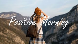 Positive Morning | Comfortable music that makes you feel positive | Indie/Pop/Folk/Acoustic Playlist