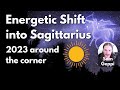 Energetic Shift into Sagittarius - 2023 around  the corner