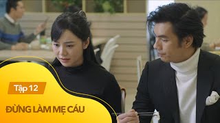 Đừng làm mẹ cáu tập 12 | Mẹ đơn thân 'châm ngòi' khiêu chiến giám đốc đẹp trai, mặt lạnh