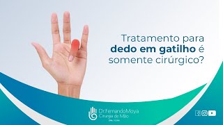 Tratamento para Dedo em gatilho é somente cirúrgico? | Dr. Fernando Moya CRM 112046