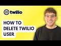How to Delete Twilio User [2026 Full Guide]