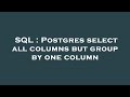SQL : Postgres select all columns but group by one column