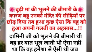 बूढ़ी मां की भूलने की बीमारी के कारण बहु उनको मंदिर की सीढ़ियों पर heart touching story