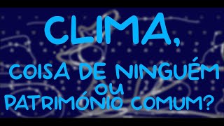 Clima, coisa de ninguém, ou Património Comum?