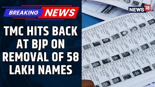 TMC Hits Back And EC and BJP Over Bengal SIR As Over 58 Lakh Names Removed From Voter List | News18