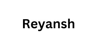 How to pronounce the Indian name Reyansh like a native speaker.