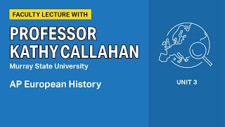 Unit 3: AP European History Faculty Lecture with Professor Kathy Callahan
