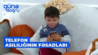 Günə doğru | Uşaqlarda telefon asılılığının qorxunc fəsadları