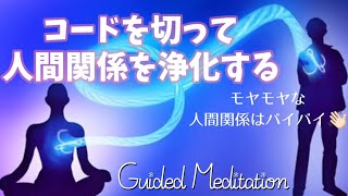 【誘導瞑想】コードを切って人間関係を浄化する｜モヤモヤな人間関係にサヨナラして心をクリアにする👋【イメージワーク】