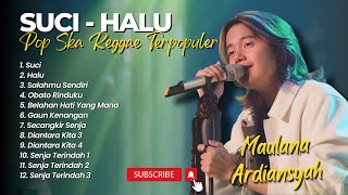 Maulana Ardiansyah - SUCI - HALU - SALAHMU SENDIRI | LAGU SKA REGGAE TERPOPULER 2024