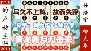 象棋神少帅：象甲第四轮 孙浩宇马失前蹄 柳大华青龙偃月刀击杀