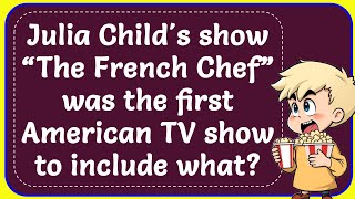 Julia Child's show “The French Chef” was the first American TV show to include what? Correct