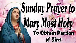 Sunday Prayer To The Most Holy Mary To Obtain Pardon Of Sins