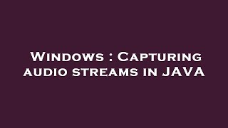 Windows : Capturing audio streams in JAVA