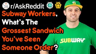 What's The Grossest Sandwich You've Made? (Subway Workers r/AskReddit)