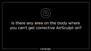 Corrective AirSculpt FAQ: Is there any area where you can't get Corrective AirSculpt?