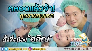 คลอดแล้วจ้า! ลูกชายคนแรก “แม่เนย-พ่ออาร์ม” ตั้งชื่อน้อง “อคิณ