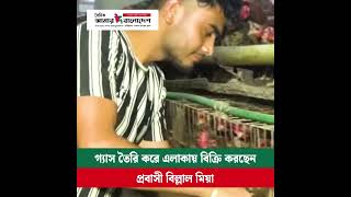 প্রবাস থেকে ফিরে বায়োগ্যাস তৈরি করে এলাকায় বিক্রি করছেন বিল্লাল মিয়া