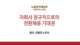 판례낭독 : 기업변동과 근로관계 - 자회사 정규직으로의 전환채용기대권