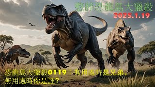 恐龍島大獵殺01.19（上）：有用處時是兄弟，無用處時你是誰？