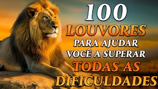 TOP Músicas Gospel- 100 LOUVORES PARA AJUDAR VOCÊ A SUPERAR TODAS AS DIFICULDADES- Hinos Evangélicos