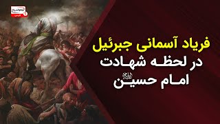 فریاد جبرئیل در لحظه شهادت امام حسین علیه السلام: صدایی که زمین و آسمان را لرزاند