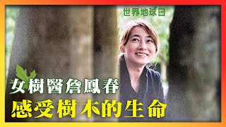 【世界地球日】女樹醫詹鳳春　感受樹木的生命