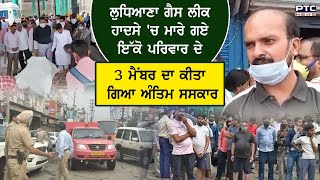 Ludhiana: ਗੈਸ ਲੀਕ ਹਾਦਸੇ 'ਚ ਮਾਰੇ ਗਏ ਇੱਕੋ ਪਰਿਵਾਰ ਦੇ 3 ਮੈਂਬਰ ਦਾ ਕੀਤਾ ਗਿਆ ਅੰਤਿਮ ਸਸਕਾਰ