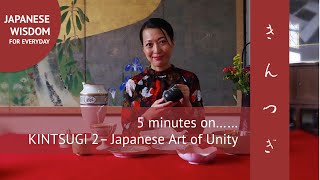 5 minutes on KINTSUGI 2 - The Japanese Art of Unity