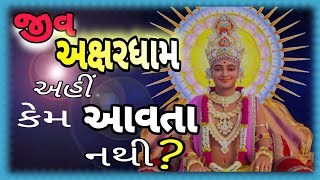 જીવ અક્ષરધામ કેમ આવતા નથી ? || Akshardham || Akshar mukto || Akshar vasi || Swaminarayan Krupa